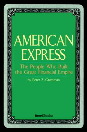 American Express: The People Who Built the Great Financial Empire de Peter Z. Grossman