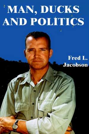 Man, Ducks and Politics de Fred L. Jacobson