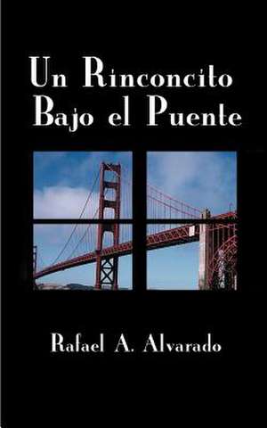 Un Rinconcito Bajo el Puente de Rafael A. Alvarado