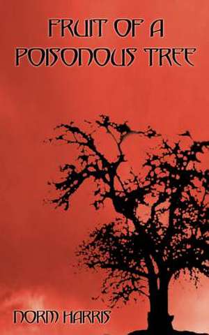 Fruit of a Poisonous Tree de Norm Harris