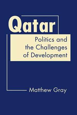 Qatar: Politics and the Challenges of Development de Matthew Gray