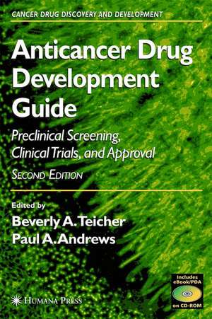 Anticancer Drug Development Guide: Preclinical Screening, Clinical Trials, and Approval de Beverly A. Teicher