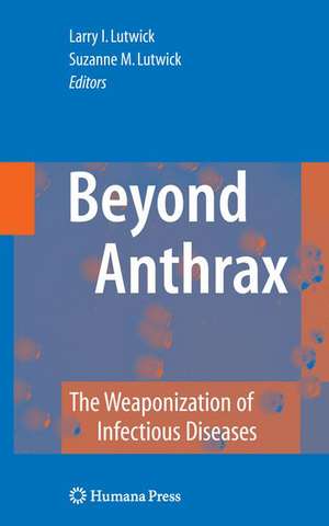 Beyond Anthrax: The Weaponization of Infectious Diseases de Larry I. Lutwick