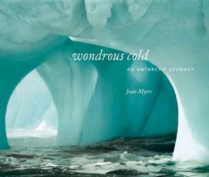 Wondrous Cold: An Antartic Journey de Joan Myers