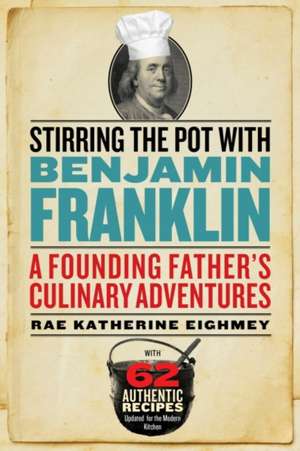 Stirring the Pot with Benjamin Franklin: A Founding Father's Culinary Adventures de Rae Katherine Eighmey