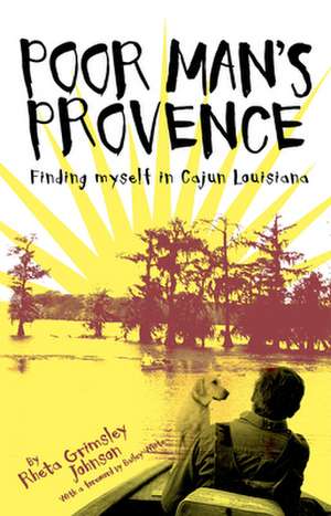 Poor Man's Provence: Finding Myself in Cajun Louisiana de Rheta Grimsley Johnson