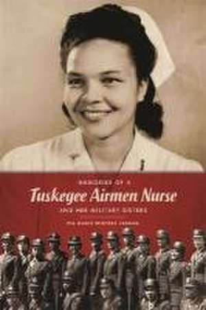 Memories of a Tuskegee Airmen Nurse and Her Military Sisters de Pia Marie Winters Jordan