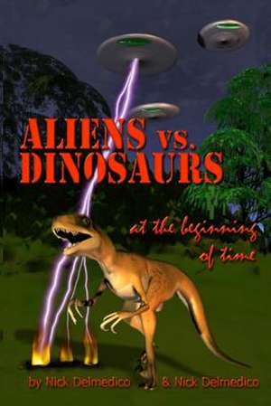 Aliens vs. Dinosaurs at the Beginning of Time de Nick Delmedico