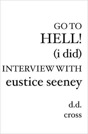 Go to Hell! (I Did) Interview with Eustice Seeney: Pathology, Diagnosis, Management de D. D. Cross