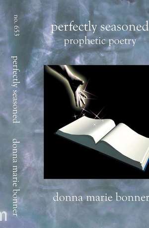 Perfectly Seasoned: Prophetic Poetry de Donna Marie Bonner