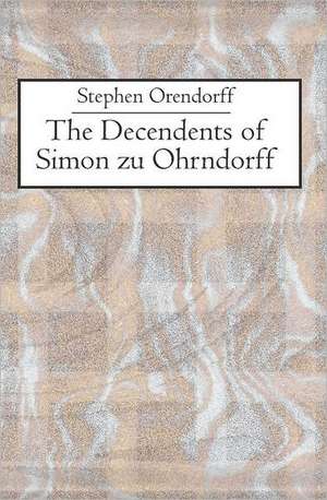 The Descendants of Simon Zu Ohrndorff: Volume One de Stephen Orendorff