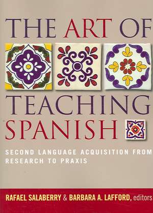 The Art of Teaching Spanish: Second Language Acquisition from Research to Praxis