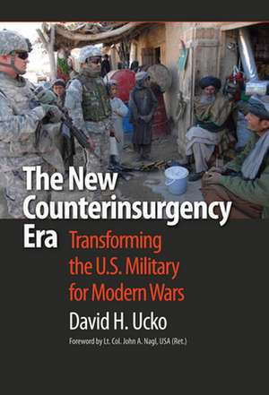 The New Counterinsurgency Era: Transforming the U.S. Military for Modern Wars de David H. Ucko