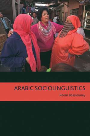 Arabic Sociolinguistics: Topics in Diglossia, Gender, Identity, and Politics de Reem Bassiouney