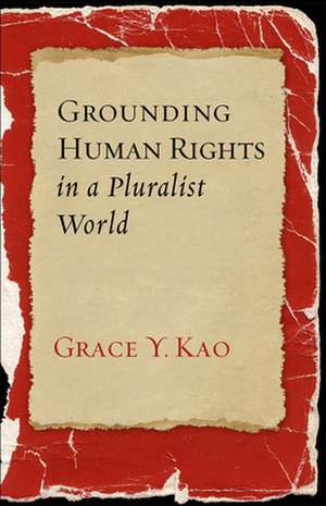 Grounding Human Rights in a Pluralist World de Grace Y. Kao