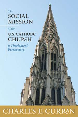 The Social Mission of the U.S. Catholic Church de Charles E. (Scurlock University Professor of Human ValuesSouthern Methodist University) Curran