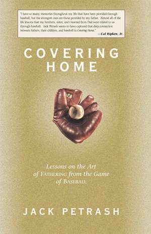 Covering Home: Lessons on the Art of Fathering from the Game of Baseball de Jack Petrash