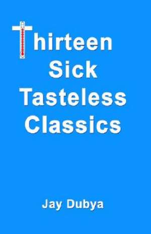 Thirteen Sick Tasteless Classics de Jay Dubya