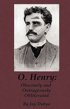 O. Henry: Obscenely and Outrageously Obliterated de Jay Dubya