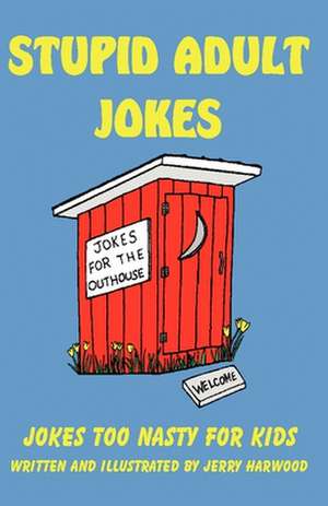 Stupid Adult Jokes: Jokes Too Nasty for Kids de Jerry Harwood