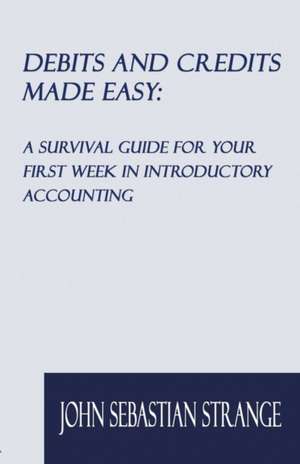 Debits and Credits Made Easy: A Survival Guide for Your First Week in Introductory Accounting de John Sebastian Strange