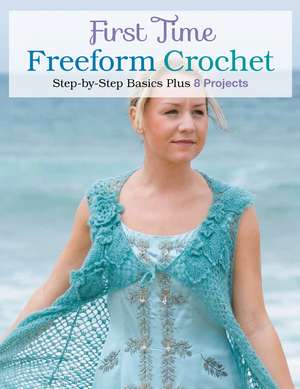 First Time Freeform Crochet: Step-By-Step Basics de Creative Publishing Lifestyle