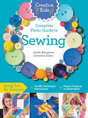 Creative Kids Complete Photo Guide to Sewing de Janith Bergeron