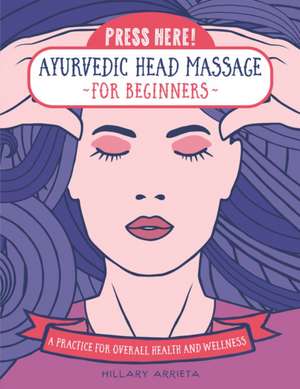 Press Here! Ayurvedic Head Massage for Beginners de Hillary Arrieta