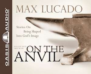 On the Anvil: Being Shaped Into God's Image de Mike Kellogg