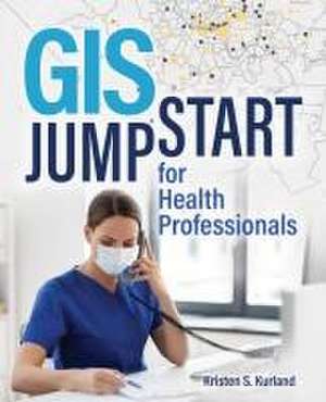 GIS Jump Start for Health Professionals de Kristen S Kurland