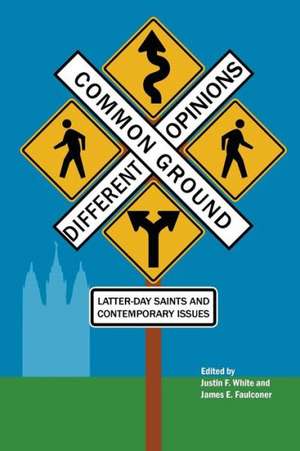 Common Ground-Different Opinions: Latter-Day Saints and Contemporary Issues de Justin F. White