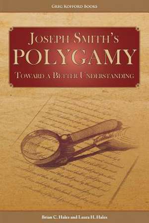 Joseph Smith's Polygamy: Toward a Better Understanding de Brian C. Hales