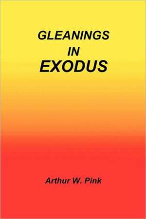 Gleanings in Exodus de Arthur W. Pink