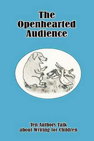 The Openhearted Audience: Ten Authors Talk about Writing for Children de Virginia Haviland