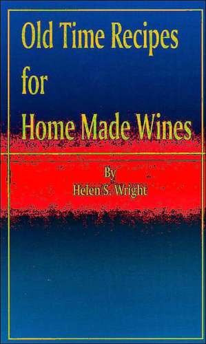 Old Time Recipes for Home Made Wines de HELEN S. WRIGHT