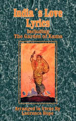 India's Love Lyrics: Including the Garden of Kama de Laurence Hope