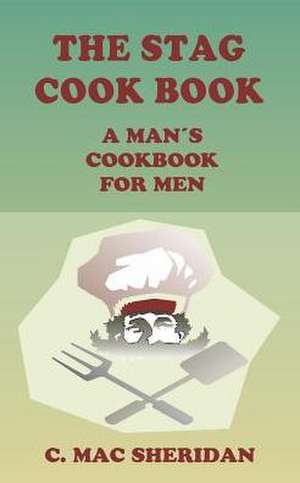 The Stag Cook Book: Written for Men by Men de Edited by C Mac Sheridan