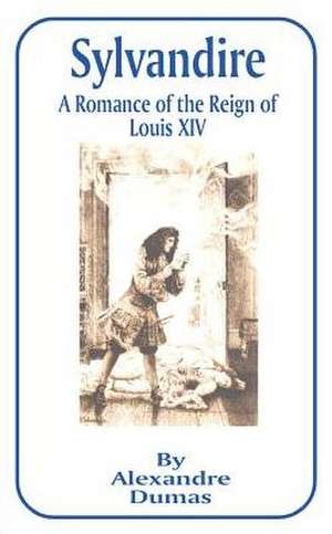 Sylvandire: A Romance of the Reign of Louis XIV de Alexandre Dumas