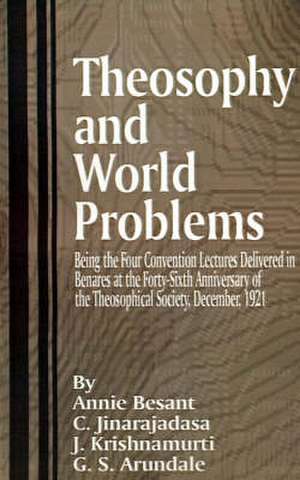 Theosophy and World Problems: Being the Four Convention Lectures Delivered in Benares at the Forty-Sixth Anniversary of the Theosophical Society, De de Annie Wood Besant