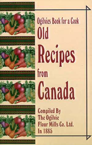 Ogilvies Book for a Cook: Old Recipes from Canada de Ogilvie Flour Mills Co Ltd