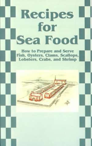 Recipes for Sea Food: How to Prepare and Serve Fish, Oysters, Clams, Scallops, Lobsters, Crabs, and Shrimp de Creative Cookbooks