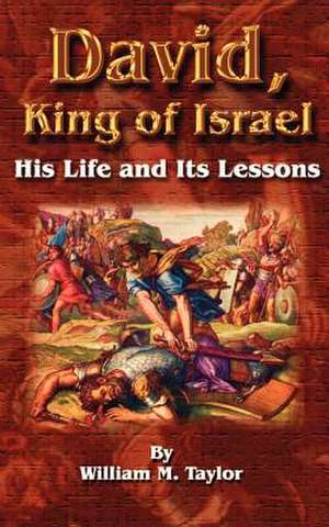 David, King of Israel: His Life and Its Lessons de William Mackergo Taylor