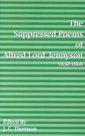 Suppressed Poems of Alfred, Lord Tennyson 1830 -1868 de Alfred Tennyson