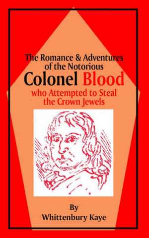 Romance & Adventures of the Notorious Colonel Blood de Wittenbury Kaye