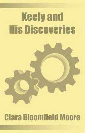 Keely and His Discoveries de Clara Bloomfield-Moore