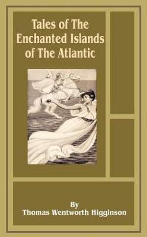 Tales of the Enchanted Islands of the Atlantic de Thomas Wentworth Higginson