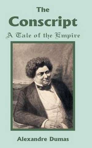 Conscript: A Tale of the Empire, the de Alexandre Dumas