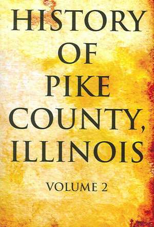 History of Pike County, Illinois: Volume 2 de Pelican Publishing