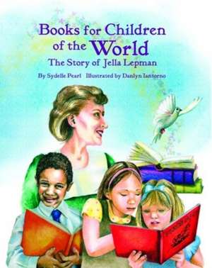 Books for Children of The World: The Story of Jella Lepman de Sydelle Pearl