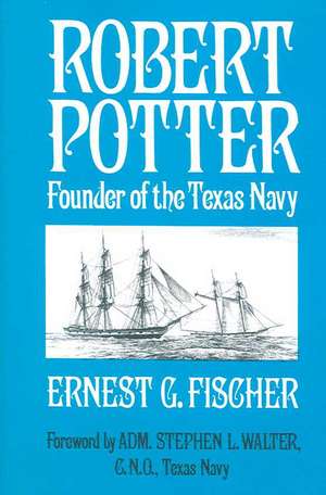 Robert Potter: Founder of the Texas Navy de Ernest Fischer